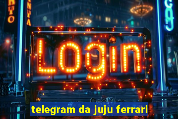 telegram da juju ferrari